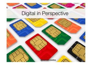 Digital in Perspective
	
  
@danielrowles
 