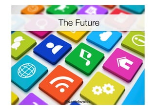 The Future
	
  
@danielrowles
 
