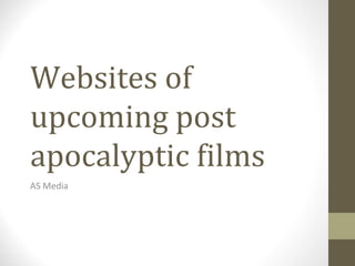 Websites of 
upcoming post 
apocalyptic films 
AS Media 
 