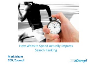 How Website Speed Actually Impacts
Search Ranking
Mark Isham
CEO, Zoompf

 