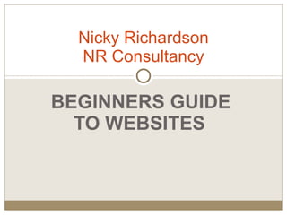 BEGINNERS GUIDE TO WEBSITES   Nicky Richardson NR Consultancy 