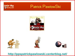 http://ppspatrickpawlowski.centerblog.net/ 