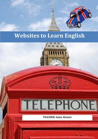 Websites to Learn English




          TEACHER: Inma Alcázar
 