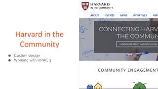 Harvard in the
Community
● Custom design
● Working with HPAC :)
 