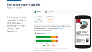 135
The Harvard Gazette
ranks it in the fastest
third of all pages
according to Google
Chrome User
Experience.
Site speed report: mobile
PageSpeed Insights
 