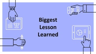 Biggest
Lesson
Learned
 