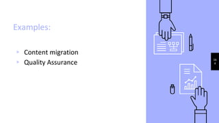 Examples:
▹ Content migration
▹ Quality Assurance
16
4
 
