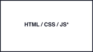 HTML / CSS / JS*
 