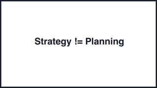 Strategy != Planning
 