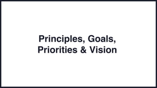 Principles, Goals,
Priorities & Vision
 