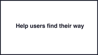 Help users find their way
 