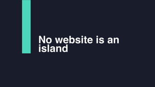 No website is an
island
 