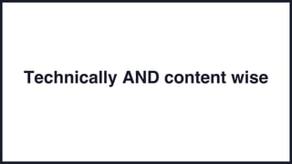 Technically AND content wise
 