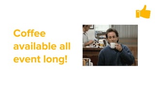 Coffee
available all
event long!
 