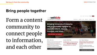 OHO INTERACTIVE
Bring people together
Get buy-in from the community
Form a content
community to
connect people
to information,
and each other
 