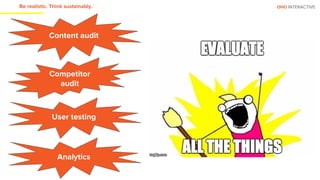 OHO INTERACTIVEBe realistic. Think sustainably.
Content audit
Competitor
audit
Analytics
User testing
 
