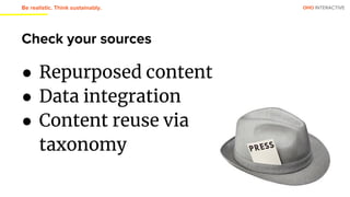 OHO INTERACTIVE
Check your sources
● Repurposed content
● Data integration
● Content reuse via
taxonomy
Be realistic. Think sustainably.
 