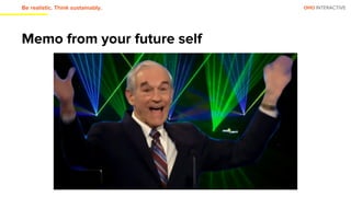 OHO INTERACTIVE
Memo from your future self
Be realistic. Think sustainably.
 