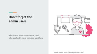 Don't forget the
admin users
who spend more time on site, and
who deal with more complex workflow
Image credit: https://www.goverlan.com/
 