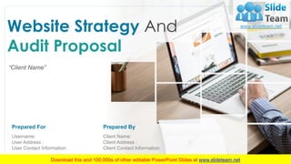 Website Strategy And
Audit Proposal
“Client Name”
Prepared By
Client Name:
Client Address :
Client Contact Information:
Prepared For
Username:
User Address :
User Contact Information:
 