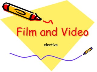 Film and Video
     elective
 