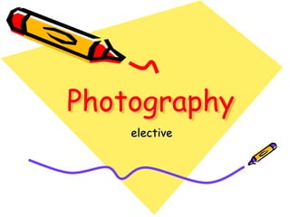 Photography
    elective
 