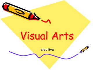 Visual Arts
    elective
 