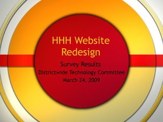 HHH Website Redesign Survey Results  Districtwide Technology Committee March 24, 2009 