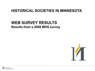 HISTORICAL SOCIETIES IN MINNESOTA


WEB SURVEY RESULTS
Results from a 2008 MHS survey
 