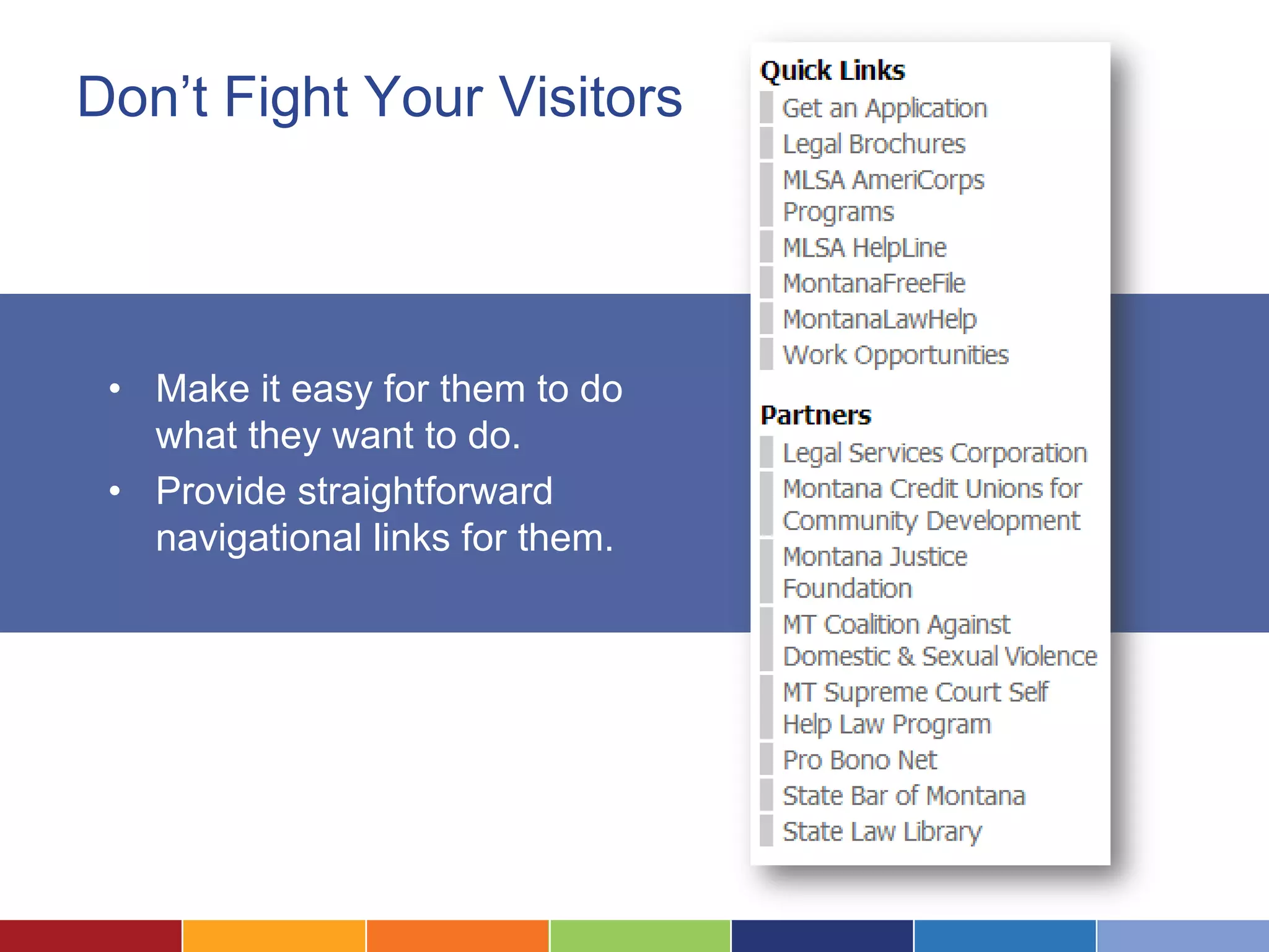 Don’t Fight Your Visitors
• Make it easy for them to do
what they want to do.
• Provide straightforward
navigational links for them.
 