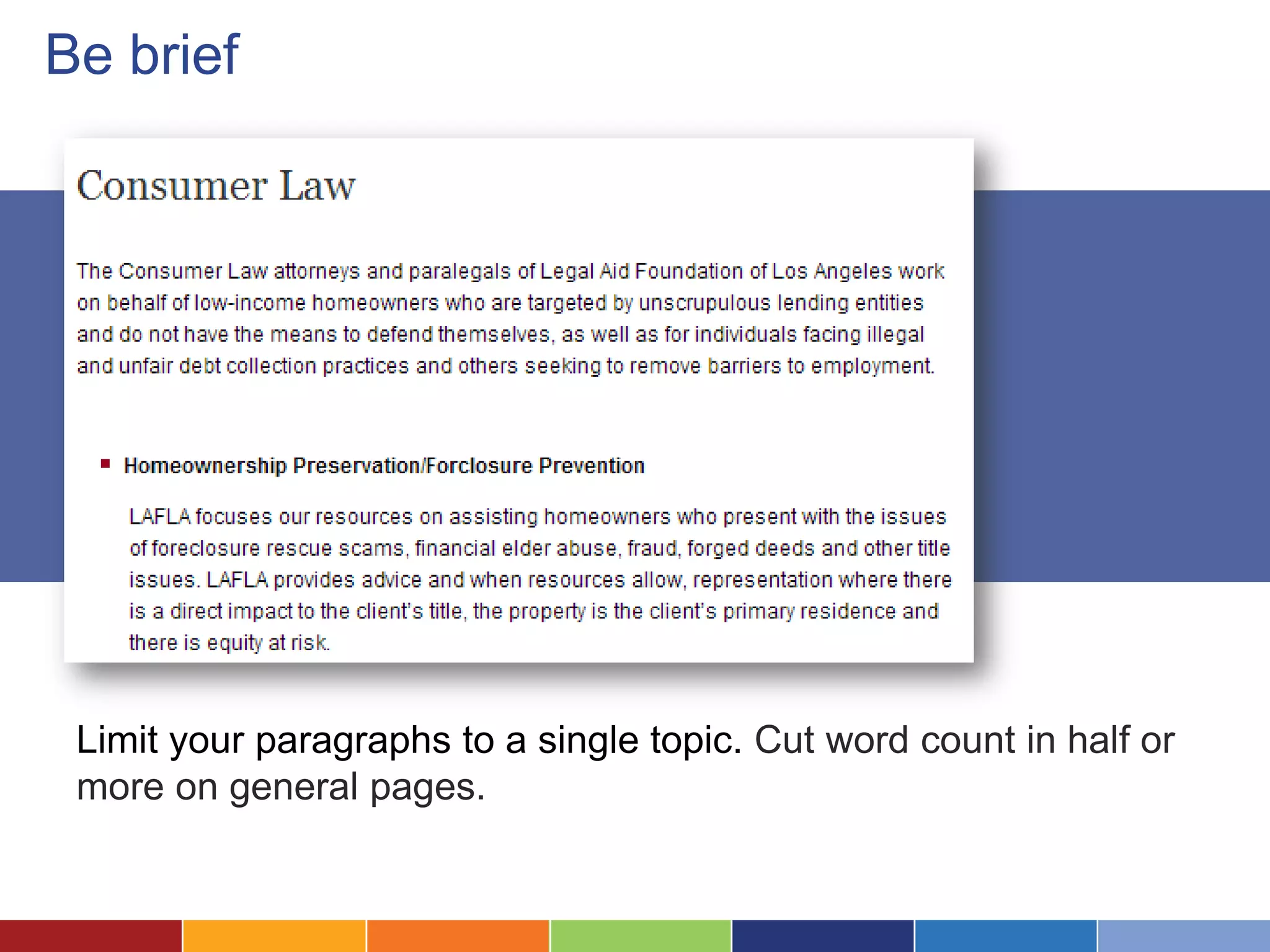 Be brief
Limit your paragraphs to a single topic. Cut word count in half or
more on general pages.
 