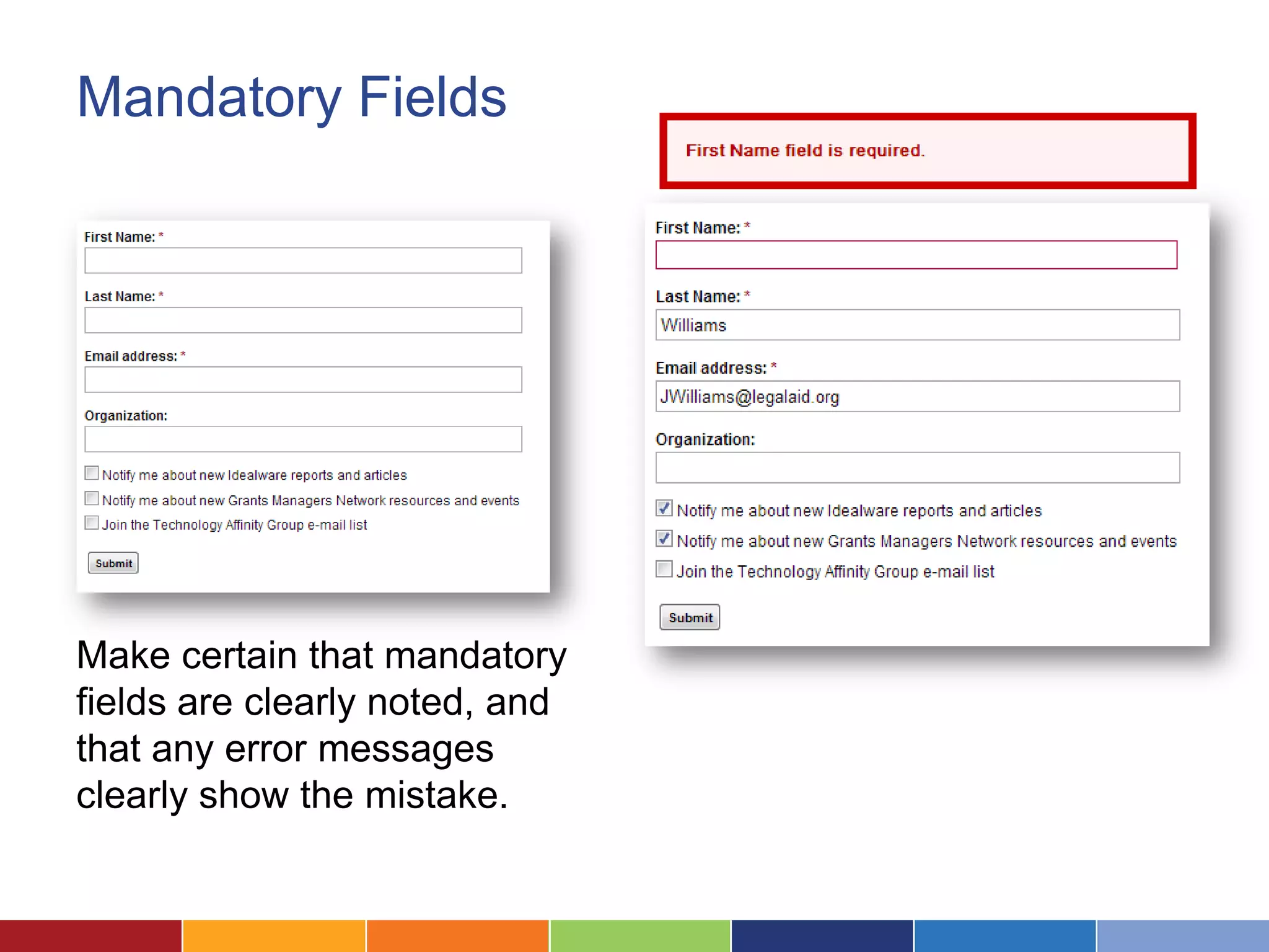 Mandatory Fields
Make certain that mandatory
fields are clearly noted, and
that any error messages
clearly show the mistake.
 
