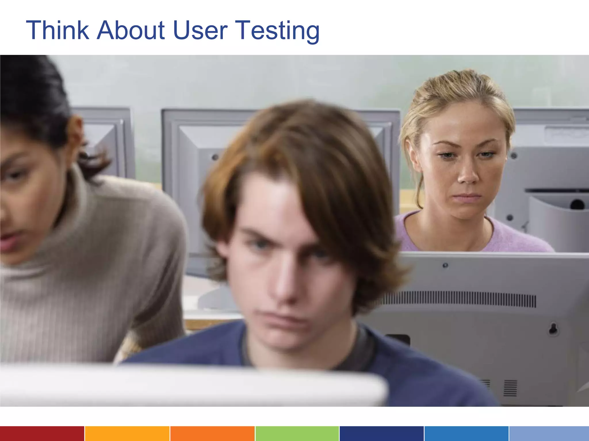 Think About User Testing
 