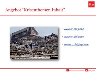 Angebot “Krisenthemen Inhalt”



                           • www.ch.ch/japan

                           • www.ch.ch/japon

                           • www.ch.ch/giappone




                                facebook.com/chchportal   @ch_portal
 