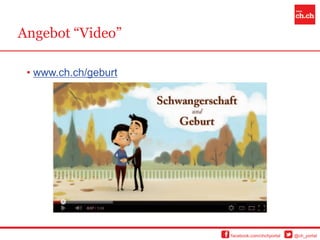 Angebot “Video”

 • www.ch.ch/geburt




                      facebook.com/chchportal   @ch_portal
 
