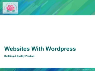 Websites With Wordpress
Building A Quality Product
 