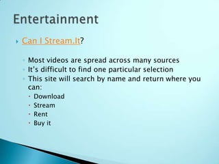  Can I Stream.It?
◦ Most videos are spread across many sources
◦ It’s difficult to find one particular selection
◦ This s...