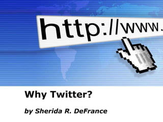 Powerpoint Templates Why Twitter? by Sherida R. DeFrance 