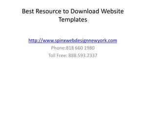 Best Resource to Download Website Templates http://www.spinxwebdesignnewyork.com Phone:818 660 1980 Toll Free: 888.593.2337 