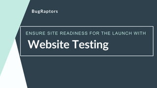 Website Testing
ENSURE SITE READINESS FOR THE LAUNCH WITH
BugRaptors
 