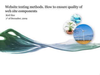 Website testing methods. How to ensure quality of web site components KirilIliev 1st of December, 2009 