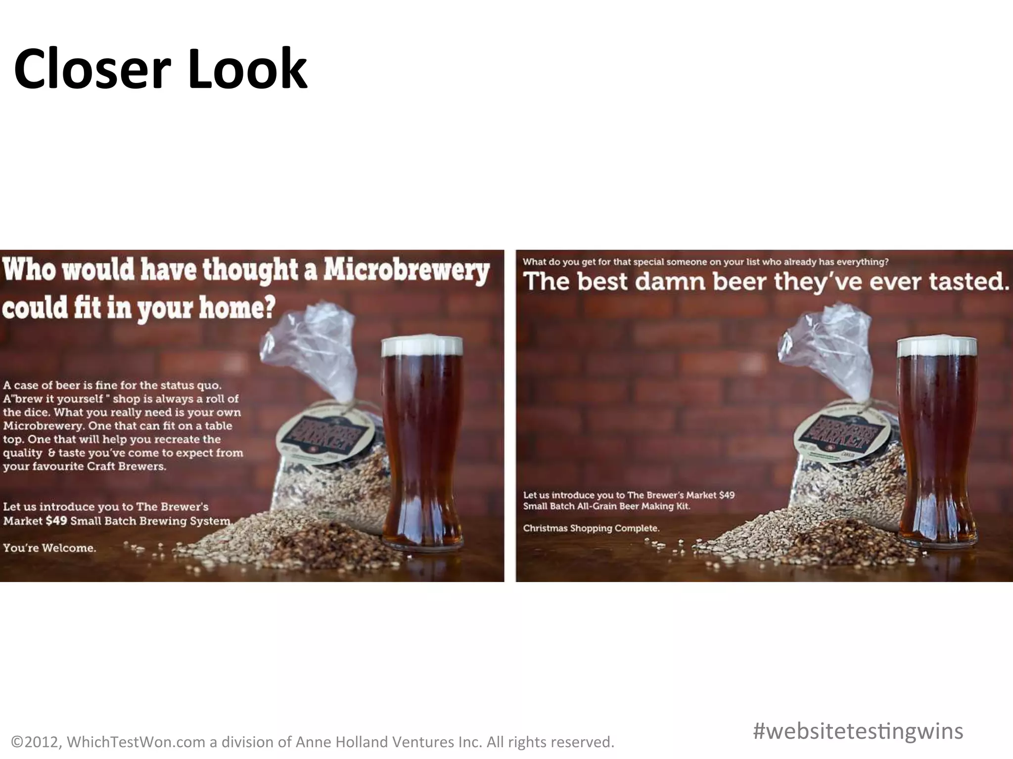 Closer	
  Look	
  




©2012,	
  WhichTestWon.com	
  a	
  division	
  of	
  Anne	
  Holland	
  Ventures	
  Inc.	
  All	
  rights	
  reserved.	
  	
     #websitetes0ngwins	
  
 