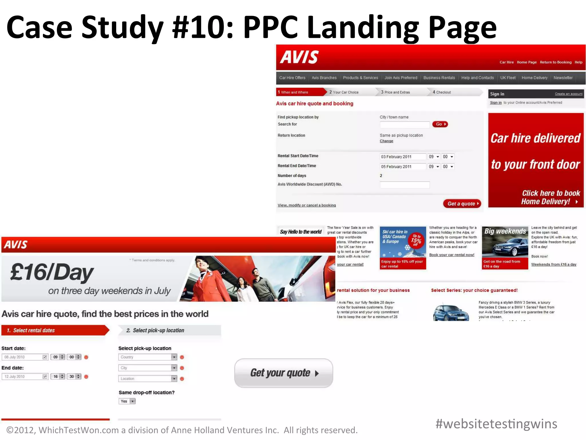 Case	
  Study	
  #10:	
  PPC	
  Landing	
  Page	
  




©2012,	
  WhichTestWon.com	
  a	
  division	
  of	
  Anne	
  Holland	
  Ventures	
  Inc.	
  	
  All	
  rights	
  reserved.	
  	
  	
     #websitetes0ngwins	
  
 