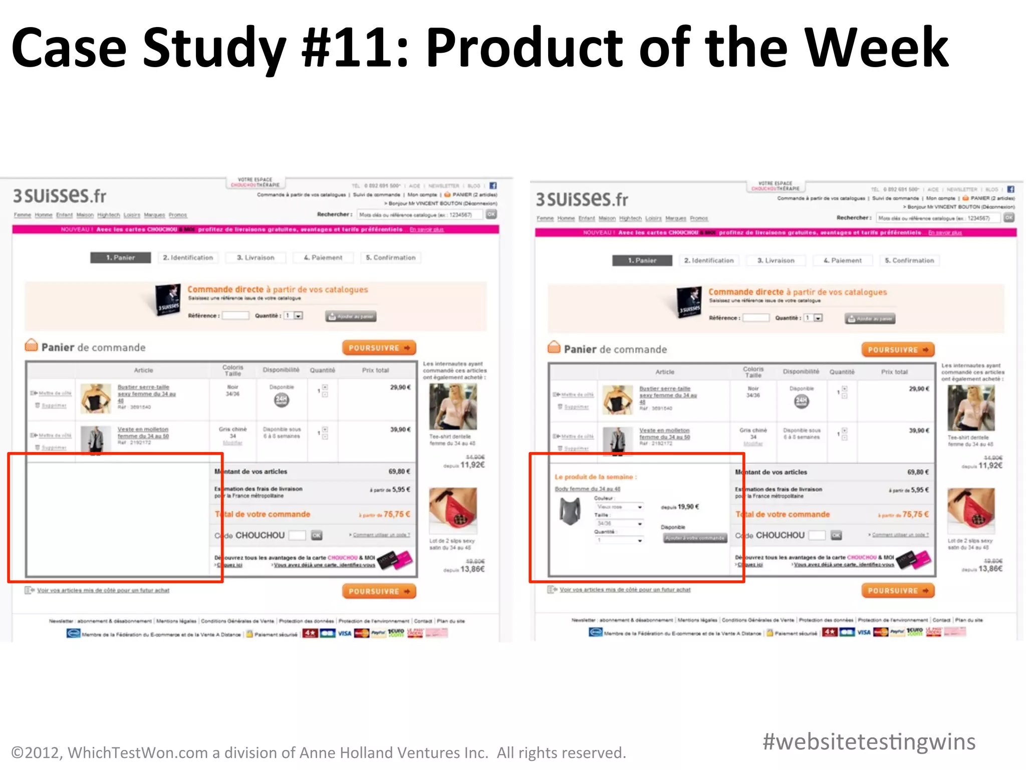Case	
  Study	
  #11:	
  Product	
  of	
  the	
  Week	
  




©2012,	
  WhichTestWon.com	
  a	
  division	
  of	
  Anne	
  Holland	
  Ventures	
  Inc.	
  	
  All	
  rights	
  reserved.	
  	
  	
     #websitetes0ngwins	
  
 