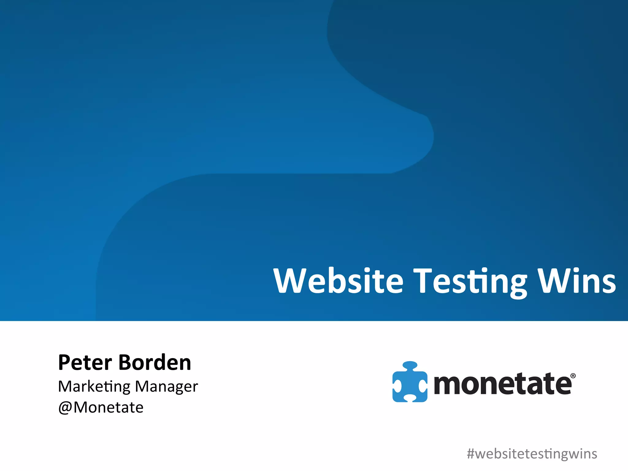 Website	
  Tes)ng	
  Wins	
  

Peter	
  Borden	
  
Marke0ng	
  Manager	
  
@Monetate	
  

                                         #websitetes0ngwins	
  
 
