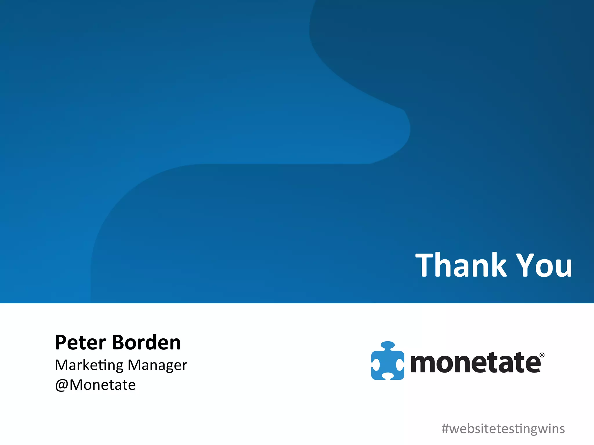 Thank	
  You	
  

Peter	
  Borden	
  
Marke0ng	
  Manager	
  
@Monetate	
  

                            #websitetes0ngwins	
  
 
