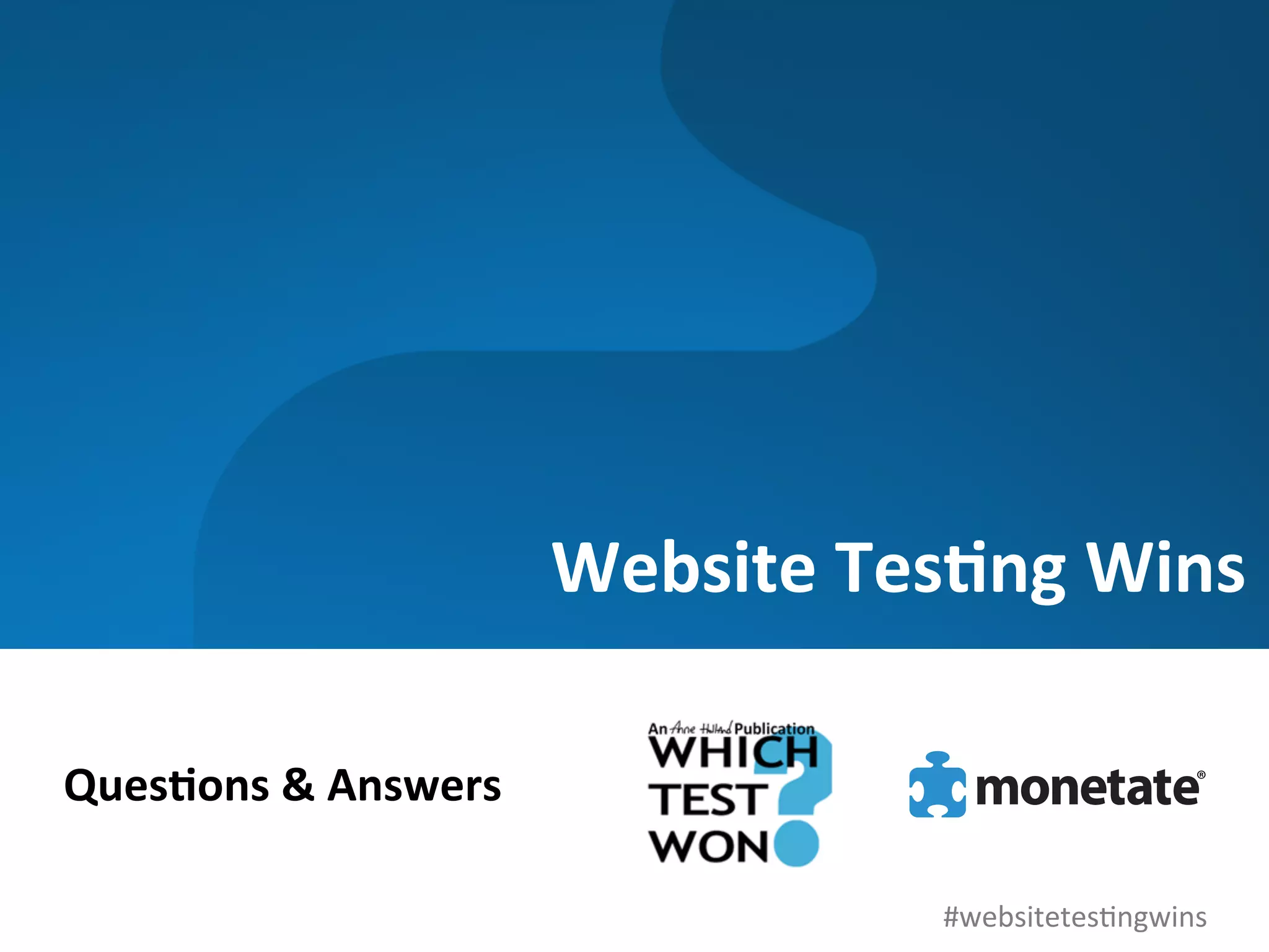 Website	
  Tes)ng	
  Wins	
  

Ques)ons	
  &	
  Answers	
  

                                              #websitetes0ngwins	
  
 