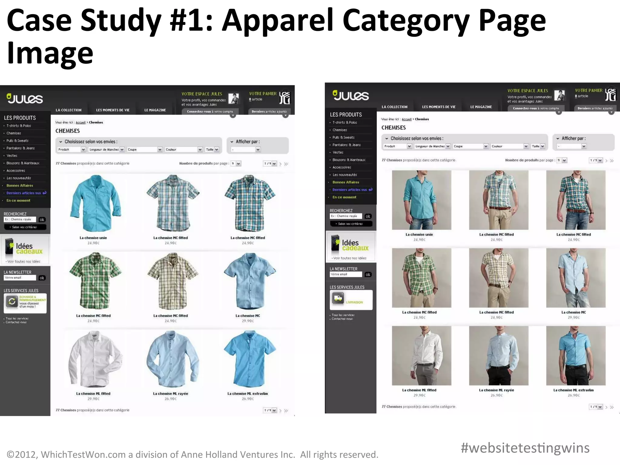 Case	
  Study	
  #1:	
  Apparel	
  Category	
  Page	
  
Image	
  	
  	
  




©2012,	
  WhichTestWon.com	
  a	
  division	
  of	
  Anne	
  Holland	
  Ventures	
  Inc.	
  	
  All	
  rights	
  reserved.	
  	
  	
     #websitetes0ngwins	
  
 