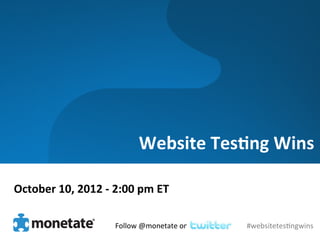 Website	
  Tes)ng	
  Wins	
  

October	
  10,	
  2012	
  -­‐	
  2:00	
  pm	
  ET	
  

                                  Follow	
  @monetate	
  on	
  	
     #websitetes0ngwins	
  
 