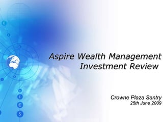 Aspire Wealth Management Investment Review  Crowne Plaza Santry 25th June 2009 